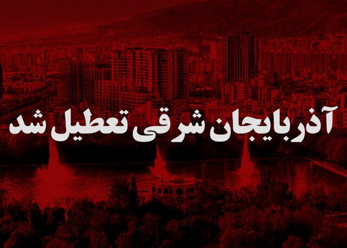آذربایجان شرقی سه‌شنبه و چهارشنبه تعطیل شد؛ دلیل تعطیلی چیست؟